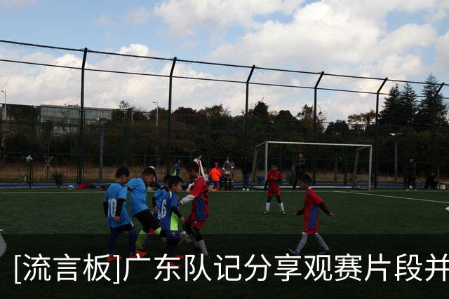 [流言板]广东队记分享观赛片段并配文：我们会一直给你们加油